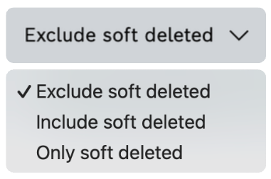 Soft deletion dropdown with the options Exclude soft deleted, Include soft deleted and Only soft deleted